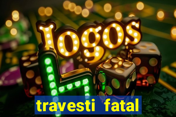 travesti fatal porto alegre